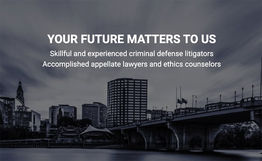 Your Future Matters to Us - Skillful and Experienced criminal defense litigators - Accomplished appellate lawyers and ethics counselors